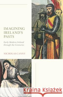 Imagining Ireland's Pasts: Early Modern Ireland Through the Centuries Nicholas Canny 9780198808961 Oxford University Press, USA - książka