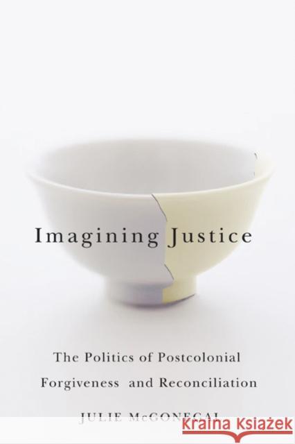 Imagining Justice: The Politics of Postcolonial Forgiveness and Reconciliation Julie McGonegal 9780773534582 McGill-Queen's University Press - książka