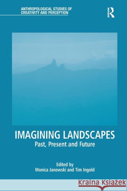 Imagining Landscapes: Past, Present and Future Monica Janowski Tim Ingold 9781138244771 Routledge - książka