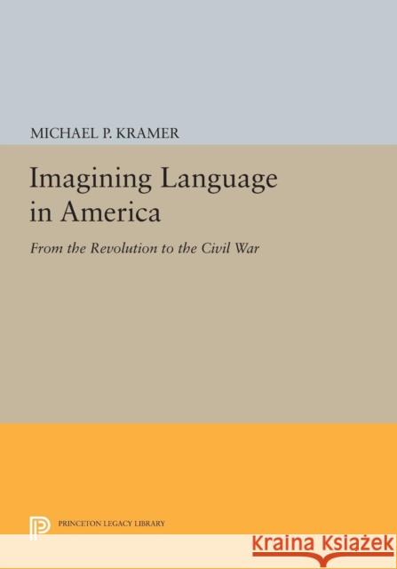 Imagining Language in America: From the Revolution to the Civil War Kramer,  9780691605333 John Wiley & Sons - książka