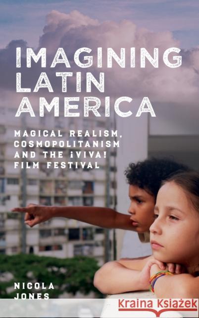 Imagining Latin America: Magical Realism, Cosmopolitanism and the ¡Viva! Film Festival Jones, Nicola 9781855663299 Tamesis Books - książka