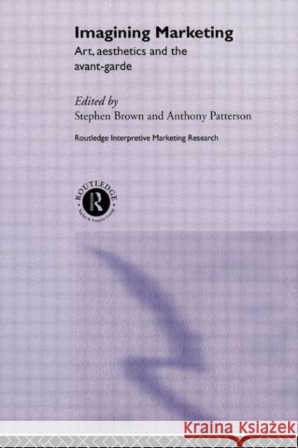 Imagining Marketing : Art, Aesthetics and the Avant-Garde Stephen Brown Anthony Patterson 9780415234863 Routledge - książka