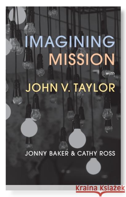Imagining Mission with John V. Taylor Cathy Ross Jonny Baker 9780334059509 SCM Press - książka