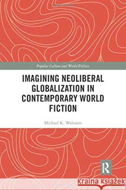 Imagining Neoliberal Globalization in Contemporary World Fiction Michael Walonen (Saint Peter's Universit   9780367904210 Routledge - książka