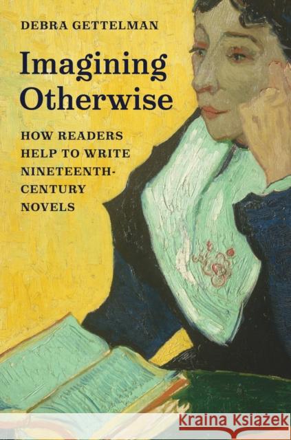 Imagining Otherwise: How Readers Help to Write Nineteenth-Century Novels Debra Gettelman 9780691260426 Princeton University Press - książka