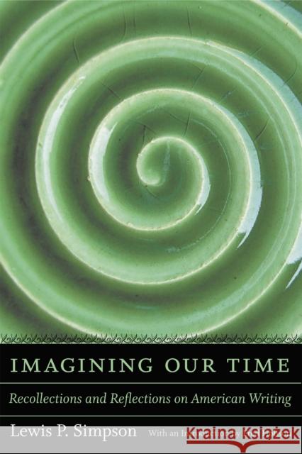 Imagining Our Time: Recollections and Reflections on American Writing Lewis P. Simpson 9780807132029 Louisiana State University Press - książka
