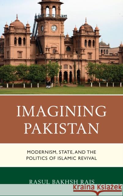 Imagining Pakistan: Modernism, State, and the Politics of Islamic Revival Rasul Bakhsh Rais 9781498553971 Lexington Books - książka