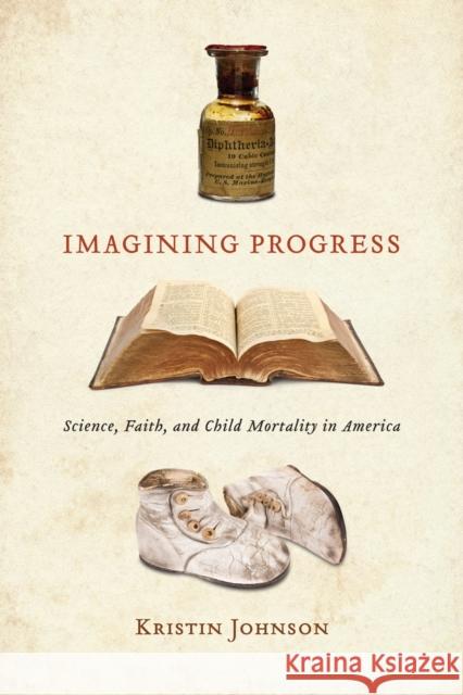 Imagining Progress: Science, Faith, and Child Mortality in America Kristin Johnson 9780817361495 The University of Alabama Press - książka