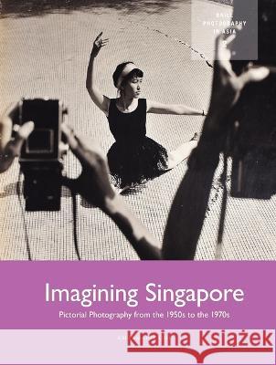 Imagining Singapore: Pictorial Photography from the 1950s to the 1970s Charmaine Toh 9789004513419 Brill (JL) - książka