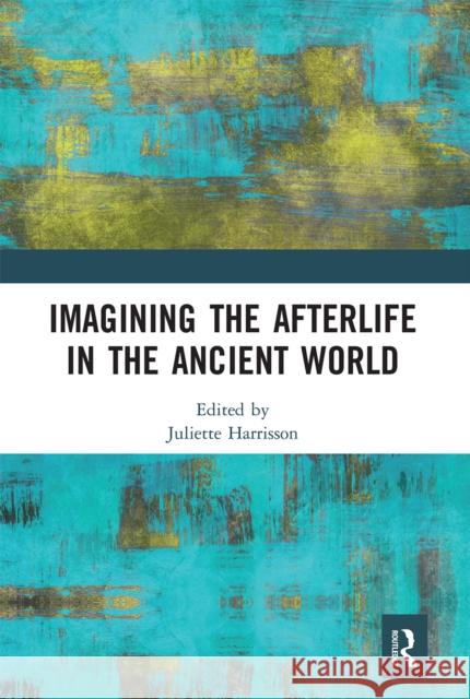Imagining the Afterlife in the Ancient World Juliette Harrisson 9780367665616 Routledge - książka