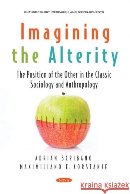 Imagining the Alterity: The Position of the Other in the Classic Sociology and Anthropology Maximiliano Korstanje   9781536183719 Nova Science Publishers Inc - książka