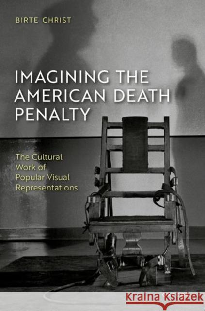 Imagining the American Death Penalty: The Cultural Work of Popular Visual Representations Birte (Giessen University) Christ 9780198935087 Oxford University Press - książka