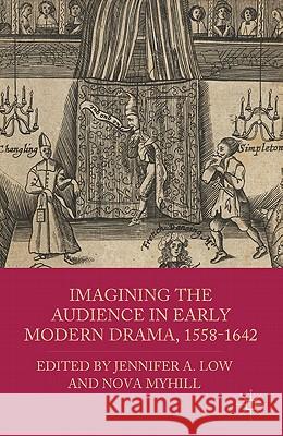 Imagining the Audience in Early Modern Drama, 1558-1642 Jennifer A. Low Nova Myhill 9780230110649 Palgrave MacMillan - książka