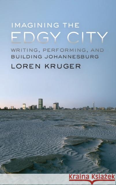 Imagining the Edgy City: Writing, Performing, and Building Johannesburg Loren Kruger 9780199321902 Oxford University Press, USA - książka