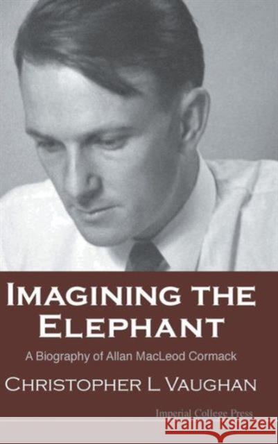 Imagining the Elephant: A Biography of Allan MacLeod Cormack Vaughan, Christopher Leonard 9781860949883 Imperial College Press - książka