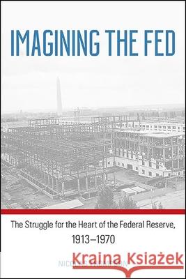 Imagining the Fed: The Struggle for the Heart of the Federal Reserve, 1913-1970 Nicolas Thompson 9781438482583 State University of New York Press - książka