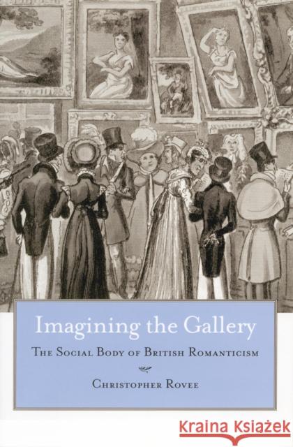 Imagining the Gallery: The Social Body of British Romanticism Rovee, Christopher 9780804751247 Stanford University Press - książka