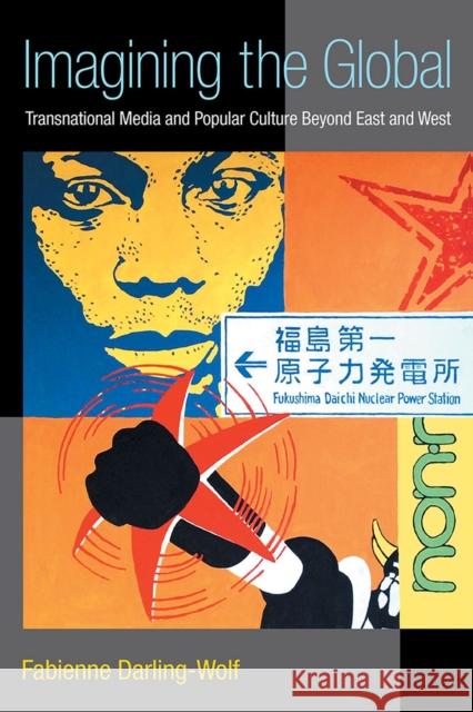 Imagining the Global: Transnational Media and Popular Culture Beyond East and West Fabienne Darling-Wolf 9780472072439 University of Michigan Press - książka