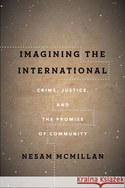 Imagining the International: Crime, Justice, and the Promise of Community Nesam McMillan 9781503602014 Stanford University Press - książka