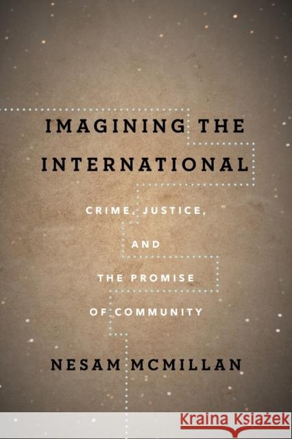 Imagining the International: Crime, Justice, and the Promise of Community Nesam McMillan 9781503612815 Stanford University Press - książka