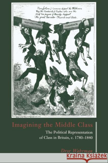 Imagining the Middle Class: The Political Representation of Class in Britain, C.1780-1840 Wahrman, Dror 9780521471275 Cambridge University Press - książka