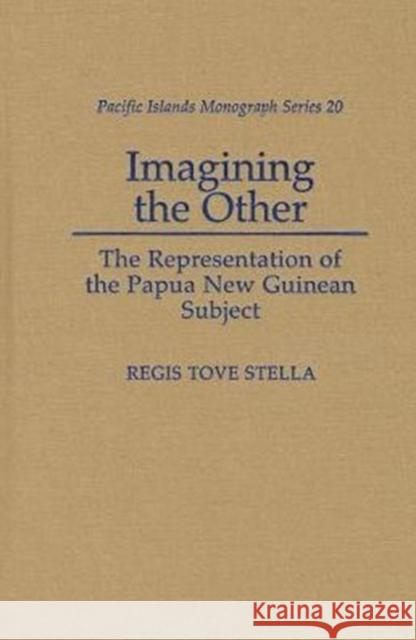 Imagining the Other: The Representation of the Papua New Guinean Subject Stella, Regis Tove 9780824825751 University of Hawaii Press - książka