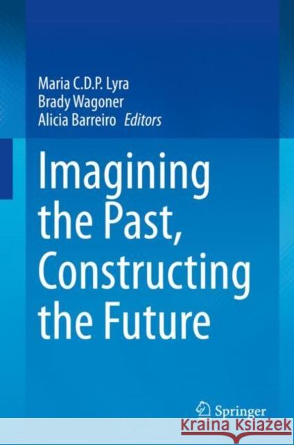 Imagining the Past, Constructing the Future Maria C. D. P. Lyra Brady Wagoner Alicia Barreiro 9783030641740 Springer - książka