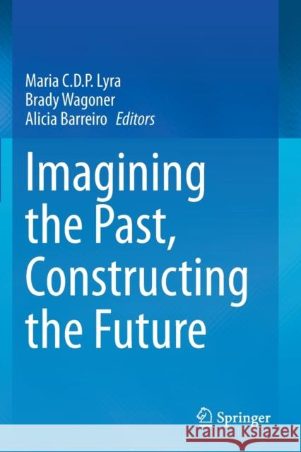 Imagining the Past, Constructing the Future Maria C. D. P. Lyra Brady Wagoner Alicia Barreiro 9783030641771 Springer - książka