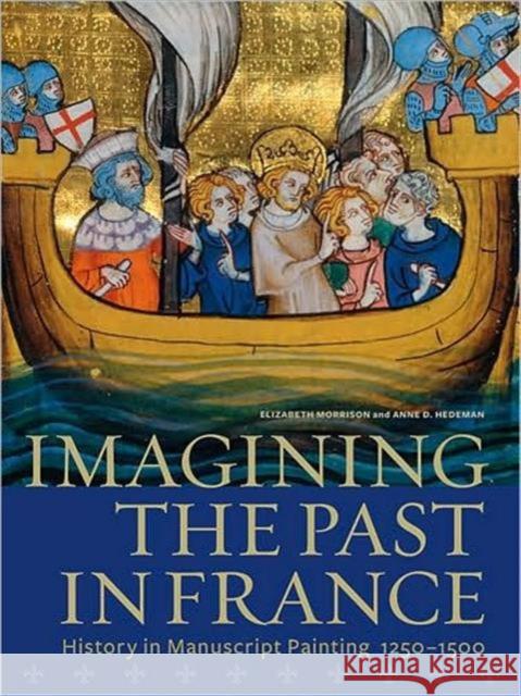 Imagining the Past in France: History in Manuscript Painting, 1250-1500 Elizabeth Morrison Anne D. Hedeman 9781606060285 J. Paul Getty Trust Publications - książka