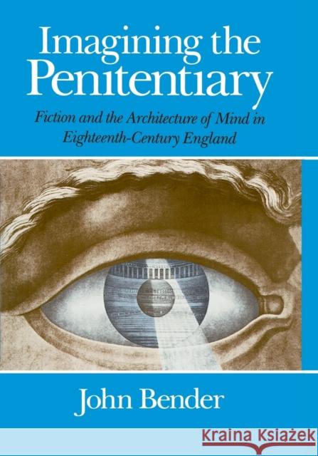 Imagining the Penitentiary: Fiction and the Architecture of Mind in Eighteenth-Century England Bender, John 9780226042299 University of Chicago Press - książka