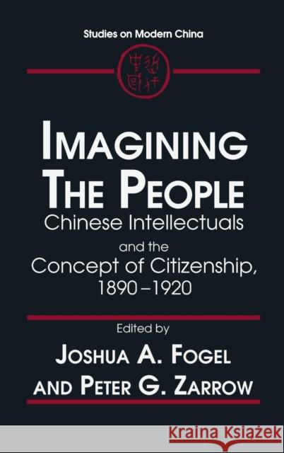 Imagining the People: Chinese Intellectuals and the Concept of Citizenship, 1890-1920 Fogel, Joshua A. 9780765600981 M.E. Sharpe - książka