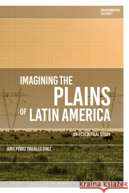 Imagining the Plains of Latin America: An Ecocritical Study Axel P Diniz Greg Garrard Richard Kerridge 9781350134294 Bloomsbury Academic - książka