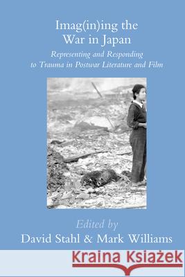 Imag(in)ing the War in Japan: Representing and Responding to Trauma in Postwar Literature and Film Mark Williams, David Stahl 9789004182981 Brill - książka