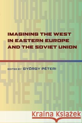 Imagining the West in Eastern Europe and the Soviet Union Gyorgy Peteri 9780822961253 University of Pittsburgh Press - książka