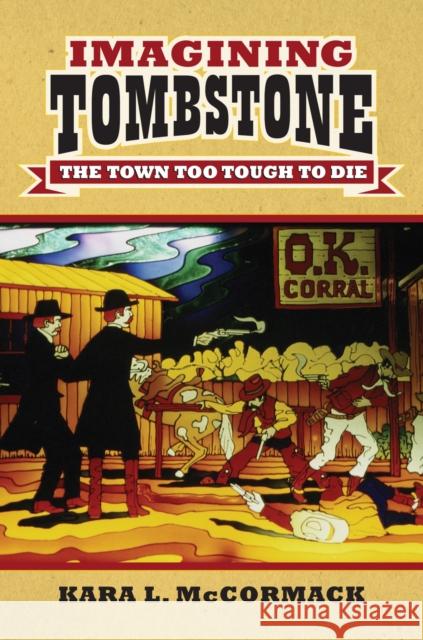 Imagining Tombstone: The Town Too Tough to Die Kara L. McCormack 9780700622238 University Press of Kansas - książka