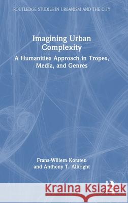 Imagining Urban Complexity: A Humanities Approach in Tropes, Media, and Genres Frans-Willem Korsten Anthony T 9781032735269 Routledge - książka