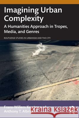 Imagining Urban Complexity: A Humanities Approach in Tropes, Media, and Genres Frans-Willem Korsten Anthony T 9781032735276 Routledge - książka