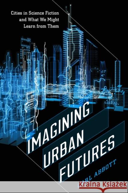 Imagining Urban Futures: Cities in Science Fiction and What We Might Learn from Them Carl Abbott 9780819576712 Wesleyan - książka