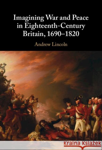 Imagining War and Peace in Eighteenth-Century Britain, 1690-1820 Andrew (Queen Mary University of London) Lincoln 9781009366540 Cambridge University Press - książka