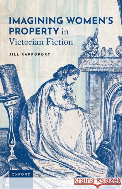 Imagining Women's Property in Victorian Fiction Jill (Associate Professor of English, Associate Professor of English, University of Kentucky) Rappoport 9780192867261 Oxford University Press - książka