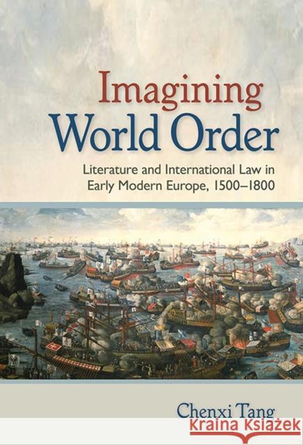 Imagining World Order: Literature and International Law in Early Modern Europe, 1500-1800 Chenxi Tang 9781501716911 Cornell University Press - książka