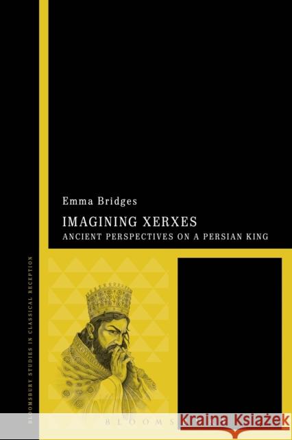 Imagining Xerxes: Ancient Perspectives on a Persian King Bridges, Emma 9781472514271 Bloomsbury Academic - książka