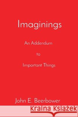 Imaginings: An Addendum to Important Things John E Beerbower 9798218381660 P.J. Bear - książka