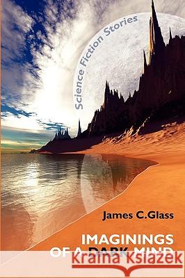 Imaginings of a Dark Mind: Science Fiction Stories Glass, James C. 9781434457189 Borgo Press - książka