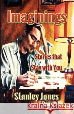 Imaginings: Stories that Stay with You Jones, Stanley 9781492333944 Createspace - książka