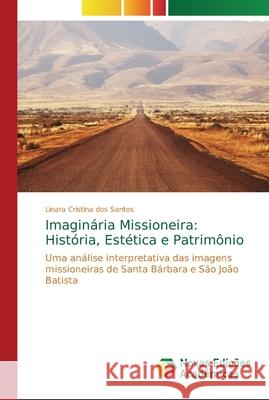 Imaginária Missioneira: História, Estética e Patrimônio Dos Santos, Linara Cristina 9786202192750 Novas Edicioes Academicas - książka