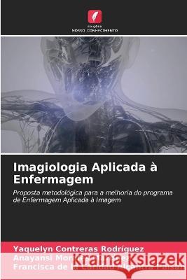 Imagiologia Aplicada a Enfermagem Yaquelyn Contreras Rodriguez Anayansi Morales Martinez Francisca de la Caridad Alcantra Paisan 9786206042983 Edicoes Nosso Conhecimento - książka