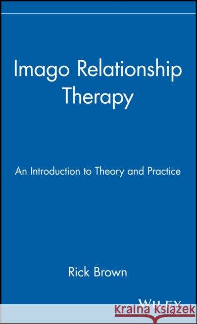 Imago Relationship Therapy: An Introduction to Theory and Practice Brown, Rick 9780471242895 John Wiley & Sons - książka