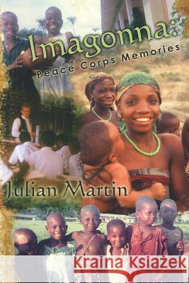 Imagonna: Peace Corps Memories: Peace Corps Memories MR Julian Weldon Martin 9781469909837 Createspace Independent Publishing Platform - książka