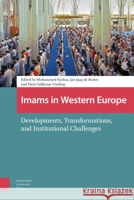 Imams in Western Europe: Developments, Transformations, and Institutional Challenges Khalid Hajji Mohammed Hashas Jan Jaap d 9789462983830 Amsterdam University Press - książka